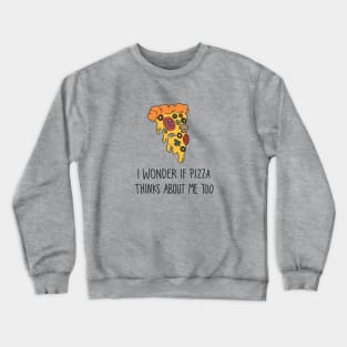 I wonder if pizza thinks about me too Crewneck Sweatshirt